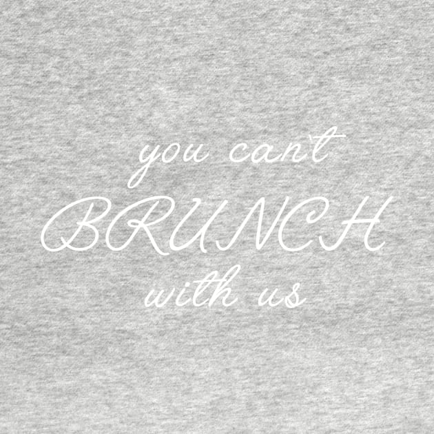 You can't brunch with us by slogantees